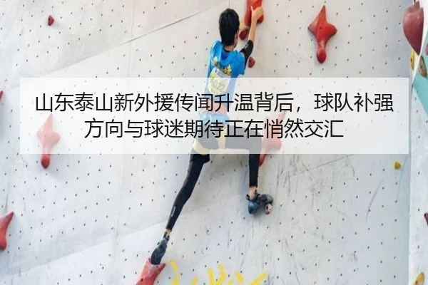 山东泰山新外援传闻升温背后，球队补强方向与球迷期待正在悄然交汇